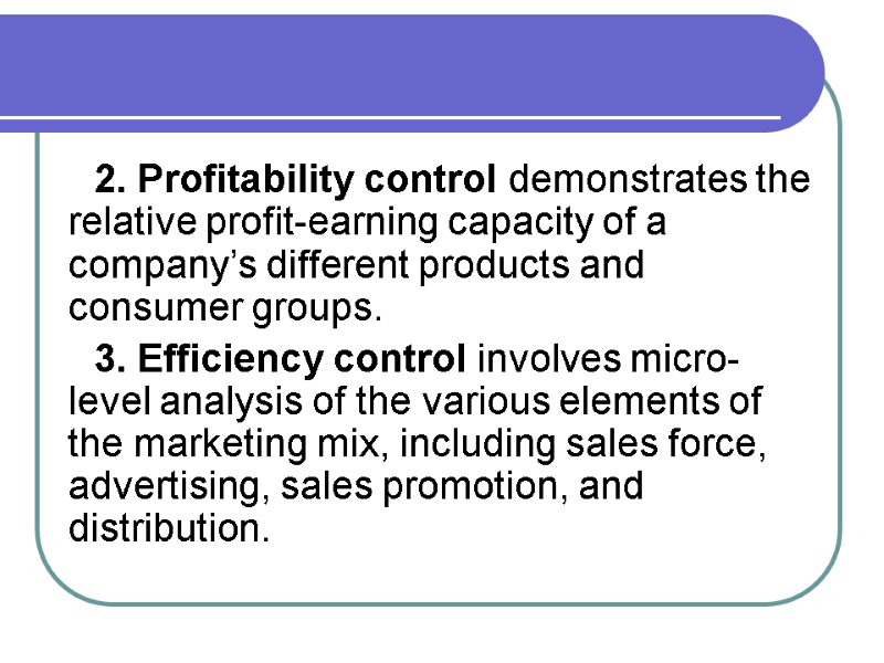 2. Profitability control demonstrates the relative profit-earning capacity of a company’s different products and